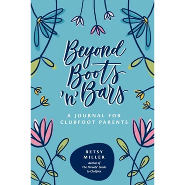 Beyond Boots 'n' Bars: A Journal for Clubfoot Parents