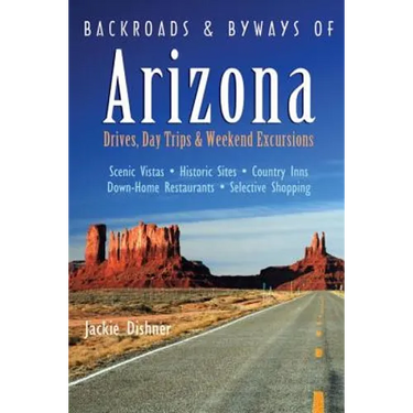 Backroads & Byways of Arizona: Drives, Day Trips & Weekend Excursions