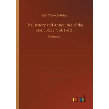 The History and Antiquities of the Doric Race, Vol. 1 of 2: Volume 1