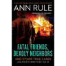 Fatal Friends, Deadly Neighbors: Ann Rule's Crime Files Volume 16