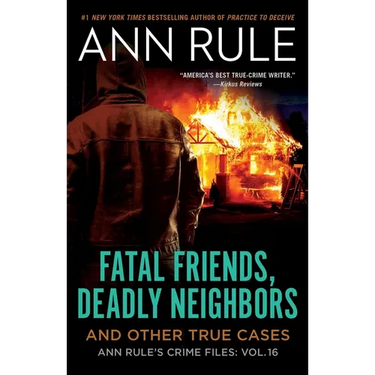 Fatal Friends, Deadly Neighbors: Ann Rule's Crime Files Volume 16