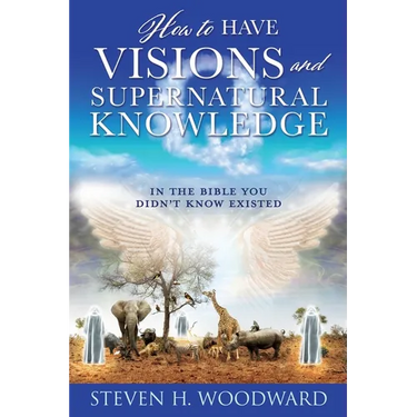 How to Have Visions and Supernatural Knowledge: In the Bible You Didn't Know Existed