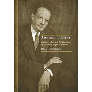 Architect of Justice: Felix S. Cohen and the Founding of American Legal Pluralism