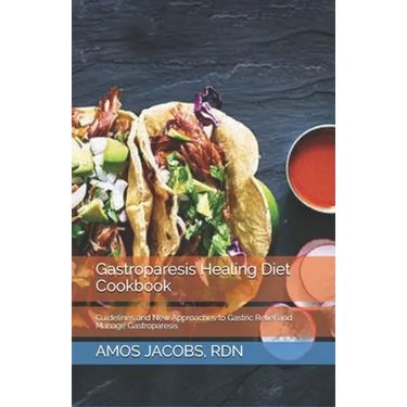 Gastroparesis Healing Diet Cookbook: Guidelines and New Approaches to Gastric Relief and Manage Gastroparesis