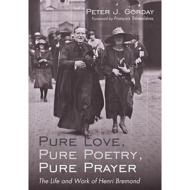 Pure Love, Pure Poetry, Pure Prayer: The Life and Work of Henri Bremond