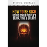 How To Become Rich Using Other People's Brain, Time and Energy