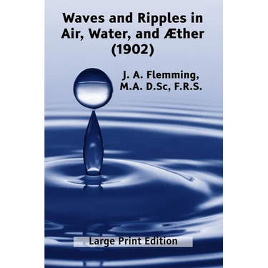 Waves and Ripples in Air, Water, and Æther (1902): A Course of Christmas Lectures Delivered at the Royal Institution of Great Britain
