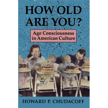 How Old Are You?: Age Consciousness in American Culture
