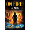 On Fire! At Work: Igniting Faith and Ministry in the Workplace