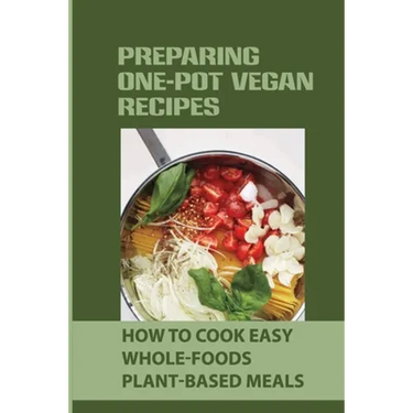 Preparing One-Pot Vegan Recipes: How To Cook Easy Whole-Foods Plant-Based Meals: Cauliflower Soup Recipes