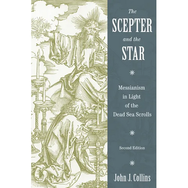 The Scepter and the Star: Messianism in Light of the Dead Sea Scrolls