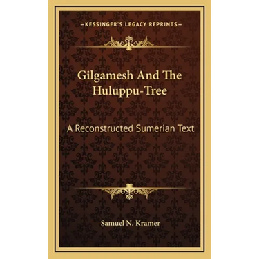 Gilgamesh And The Huluppu-Tree: A Reconstructed Sumerian Text