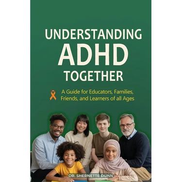 Understanding ADHD Together A Guide for Educators, Families, Friends, and Learners of All Ages