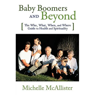 Baby Boomers and Beyond: The Who, What, When, and Where Guide to Health and Spirituality