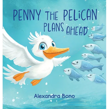 Penny the Pelican Plans Ahead: Penny the Pelican: A Tale of Saving Smart and Planning Ahead