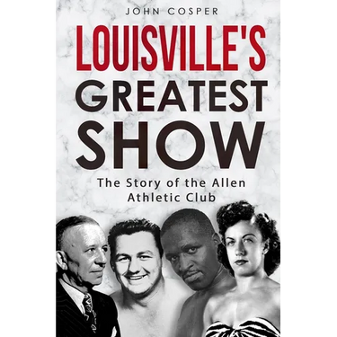 Louisville's Greatest Show: The Story of the Allen Athletic Club