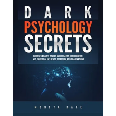 Dark Psychology Secrets: Defenses Against Covert Manipulation, Mind Control, NLP, Emotional Influence, Deception, and Brainwashing