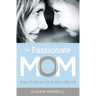 The Passionate Mom: Dare to Parent in Today's World
