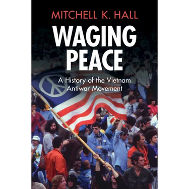 Waging Peace: A History of the Vietnam Antiwar Movement