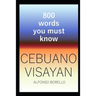 Cebuano Visayan: 800 Words You Must Know (Cebuano Edition)