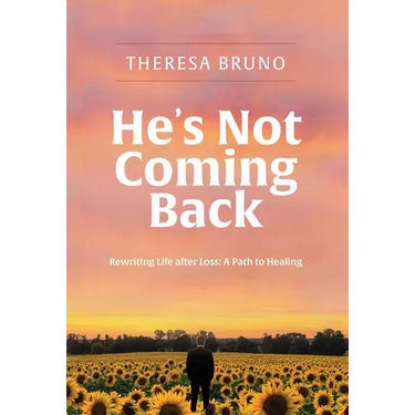 He's Not Coming Back: Rewriting Life after Loss: a Path to Healing