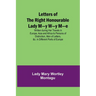 Letters of the Right Honourable Lady M-y W-y M-e; Written during Her Travels in Europe, Asia and Africa to Persons of Distinction, Men of Letters, &c.