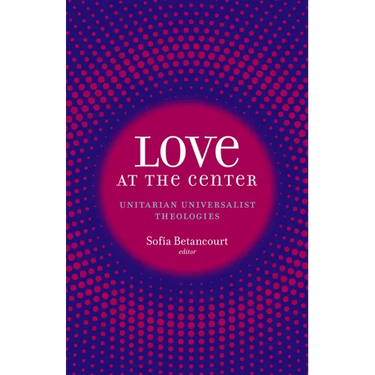 Love at the Center: Unitarian Universalist Theologies