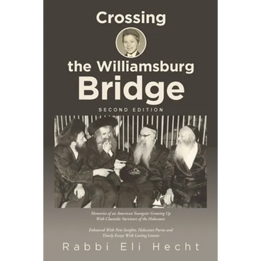 Crossing the Williamsburg Bridge, Second Edition: Memories of an American Youngster Growing up with Chassidic Survivors of the Holocaust. Enhanced wit
