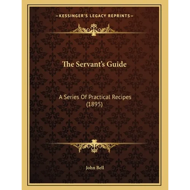 The Servant's Guide: A Series Of Practical Recipes (1895)