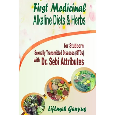 First Medicinal Alkaline Diets & Herbs: for Stubborn Sexually Transmitted Diseases (STDs) with Dr. Sebi Attributes