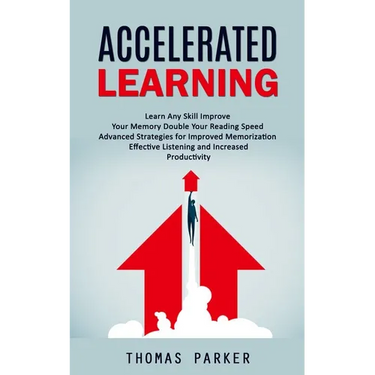 Accelerated Learning: Learn Any Skill Improve Your Memory Double Your Reading Speed (Advanced Strategies for Improved Memorization Effective Listening
