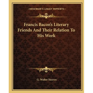 Francis Bacon's Literary Friends And Their Relation To His Work