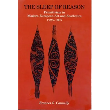 The Sleep of Reason: Primitivism in Modern European Art and Aesthetics, 1725-1907