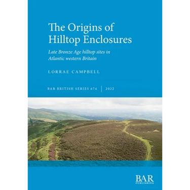 The Origins of Hilltop Enclosures: Late Bronze Age hilltop sites in Atlantic western Britain
