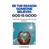 Be the Reason Someone Believes God is Good