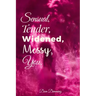 Sensual, Tender, Widened, Messy, You.