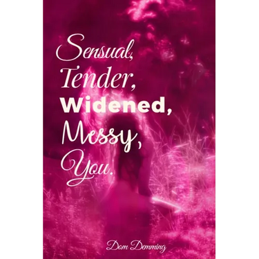 Sensual, Tender, Widened, Messy, You.
