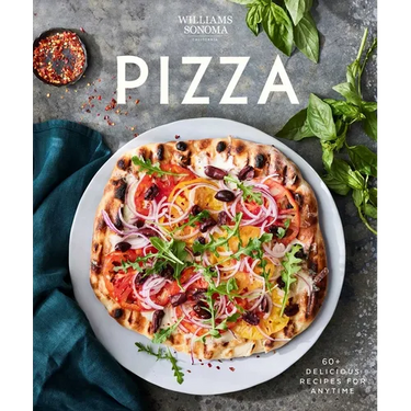Williams Sonoma Pizza: Delicious Recipes for Anytime