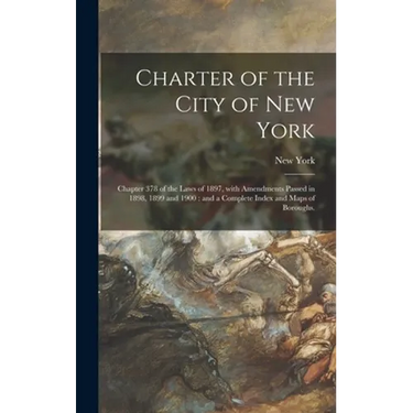 Charter of the City of New York: Chapter 378 of the Laws of 1897, With Amendments Passed in 1898, 1899 and 1900: and a Complete Index and Maps of Boro