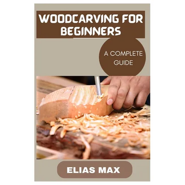 Woodcarving for Beginners: A Complete Guide to Discovering the Art of Woodworking