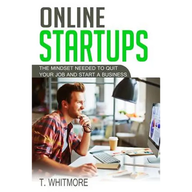 Online Startups: The Mindset Needed to Quit Your Job and Start a Business