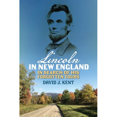 Lincoln in New England: In Search of His Forgotten Tours