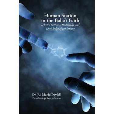 Human Station in the Baha'i Faith: Selected Sections: Philosophy and Knowledge of the Divine