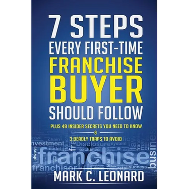 7 Steps Every First Time Franchise Buyer Should Follow: Plus: 49 Insider Secrets You Need to Know and 3 Deadly Traps to Avoid
