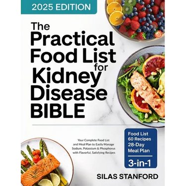 The Practical Food List for Kidney Disease Bible: Your Complete Food List and Meal Plan to Easily Manage Sodium, Potassium, and Phosphorus with Flavor