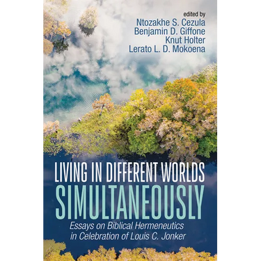 Living in Different Worlds Simultaneously: Essays on Biblical Hermeneutics in Celebration of Louis C. Jonker