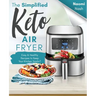 The Simplified Keto Air-Fryer Cookbook: Easy & Healthy Recipes to Keep Your Kitchen Sizzlin'!