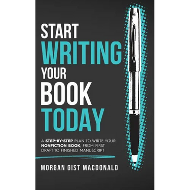 Start Writing Your Book Today: A step-by-step plan to write your nonfiction book, from first draft to finished manuscript