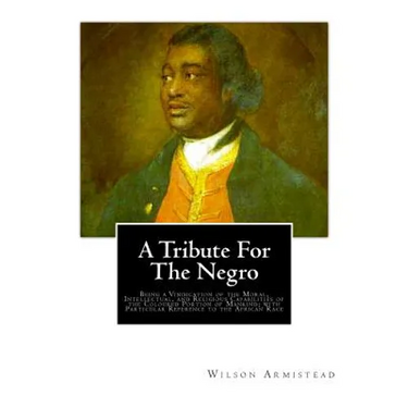 A Tribute for the Negro: Being a Vindication of the Moral, Intellectual, and Religious Capabilities of the Coloured Portion of Mankind; with Pa