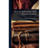 Out of Bondage, and Other Stories